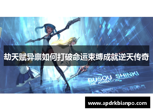 劫天赋异禀如何打破命运束缚成就逆天传奇