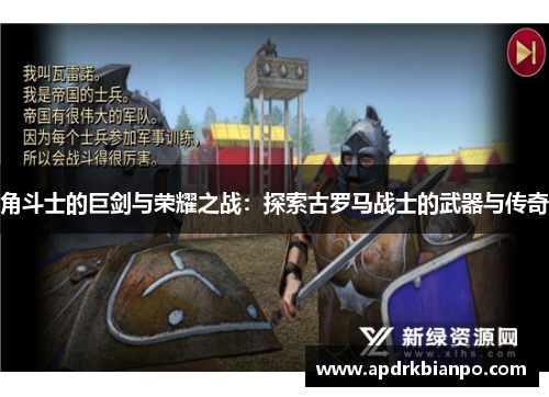角斗士的巨剑与荣耀之战：探索古罗马战士的武器与传奇