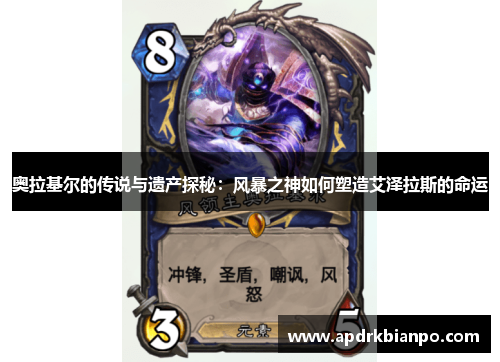 奥拉基尔的传说与遗产探秘：风暴之神如何塑造艾泽拉斯的命运